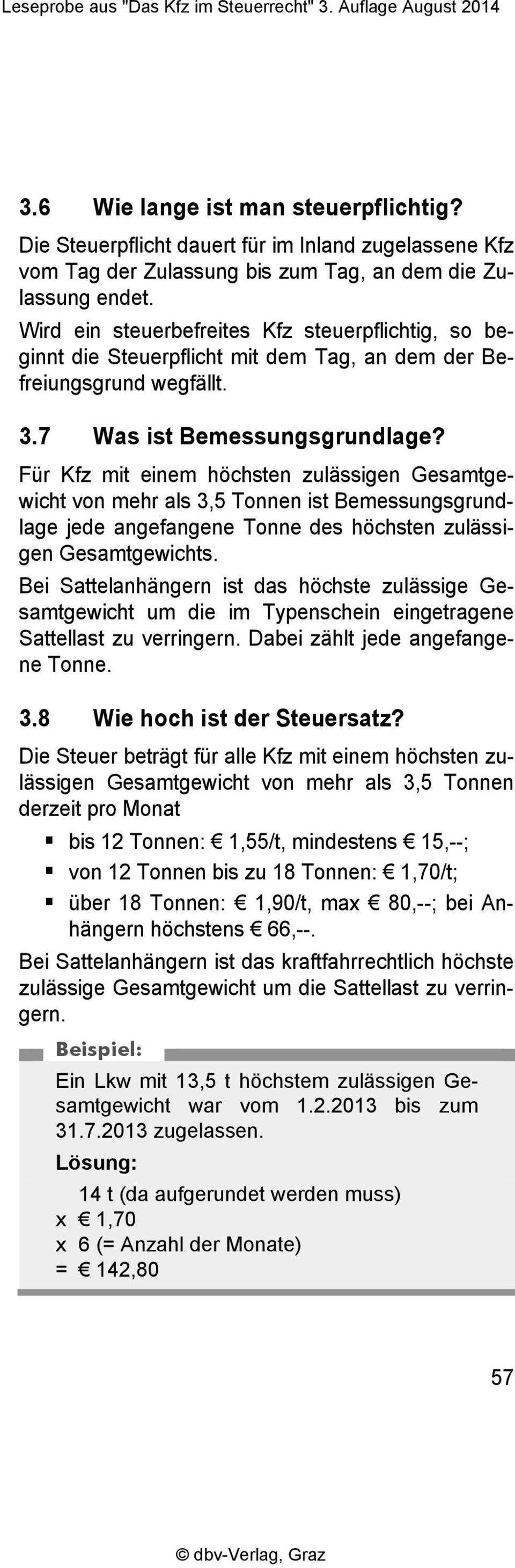 Für Kfz mit einem höchsten zulässigen Gesamtgewicht von mehr als 3,5 Tonnen ist Bemessungsgrundlage jede angefangene Tonne des höchsten zulässigen Gesamtgewichts.