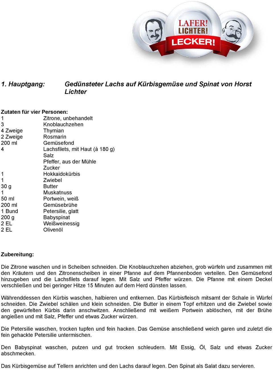 waschen und in Scheiben schneiden. Die Knoblauchzehen abziehen, grob würfeln und zusammen mit den Kräutern und den Zitronenscheiben in einer Pfanne auf dem Pfannenboden verteilen.