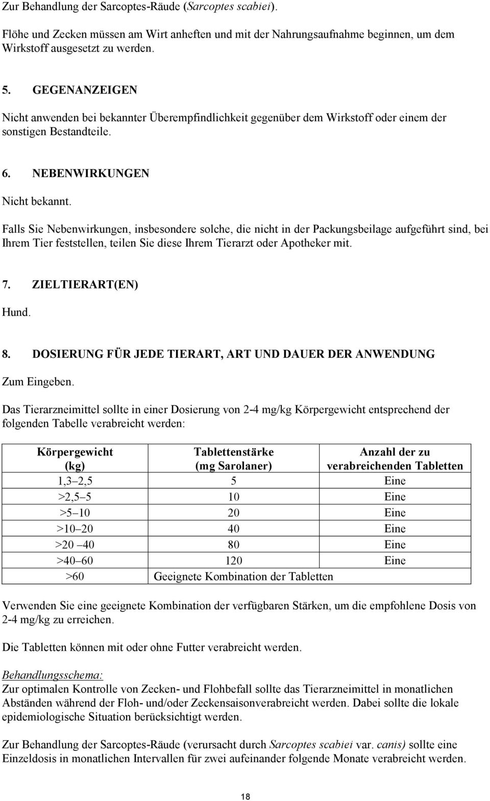 Falls Sie Nebenwirkungen, insbesondere solche, die nicht in der Packungsbeilage aufgeführt sind, bei Ihrem Tier feststellen, teilen Sie diese Ihrem Tierarzt oder Apotheker mit. 7.