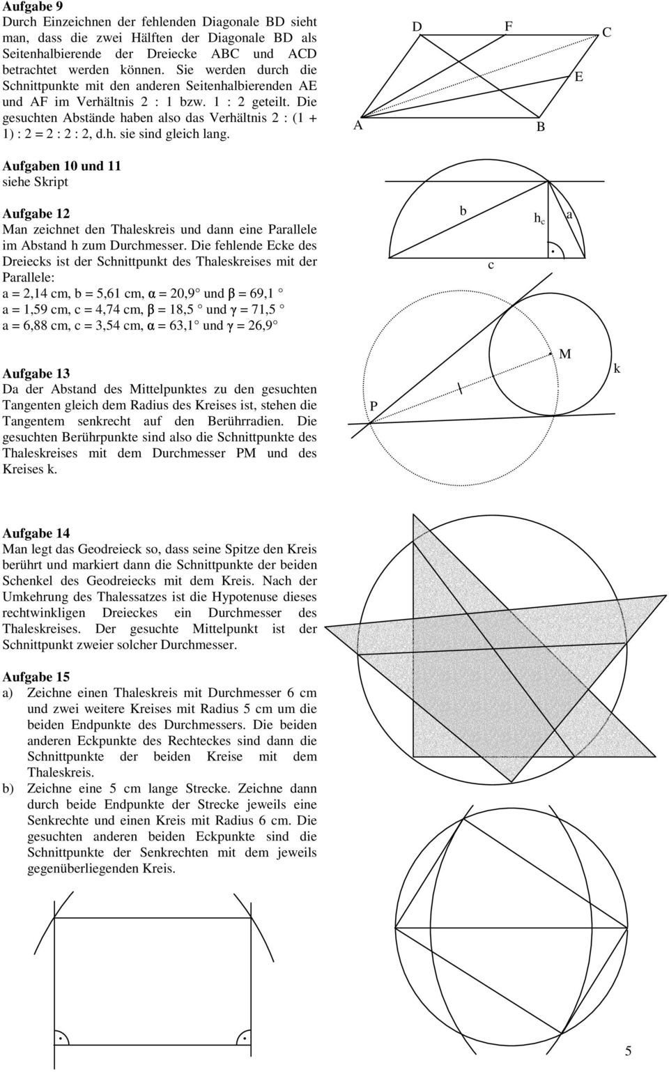 h. sie sind gleich lang. Aufgaben 10 und 11 siehe Skript β α Aufgabe 12 Man zeichnet den Thaleskreis und dann eine Parallele im Abstand h zum Durchmesser.
