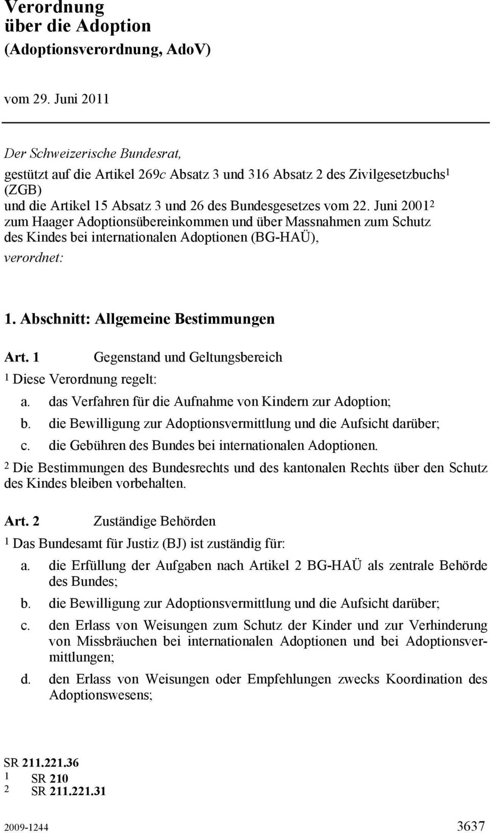 Juni 2001 2 zum Haager Adoptionsübereinkommen und über Massnahmen zum Schutz des Kindes bei internationalen Adoptionen (BG-HAÜ), verordnet: 1. Abschnitt: Allgemeine Bestimmungen Art.