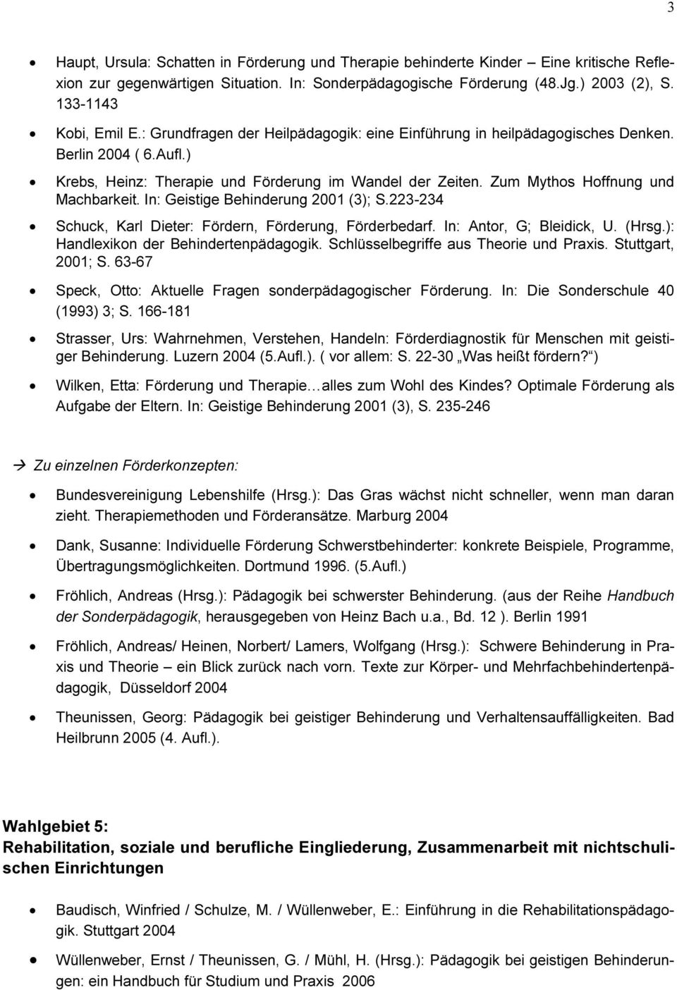 Zum Mythos Hoffnung und Machbarkeit. In: Geistige Behinderung 2001 (3); S.223-234 Schuck, Karl Dieter: Fördern, Förderung, Förderbedarf. In: Antor, G; Bleidick, U. (Hrsg.