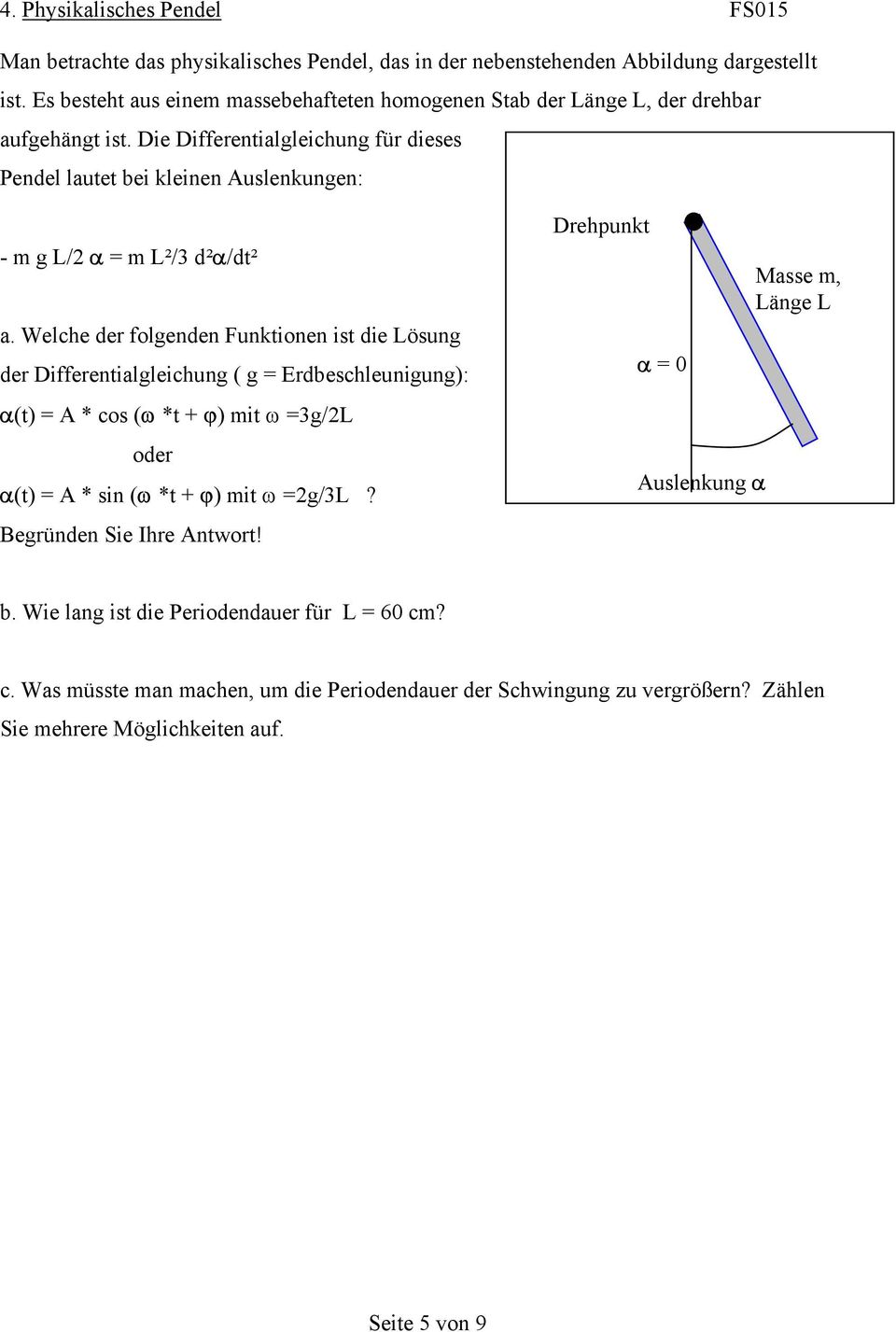 Die Differentialgleichung für dieses Pendel lautet bei kleinen Auslenkungen: - m g L/2 α = m L²/3 d²α/dt² a.