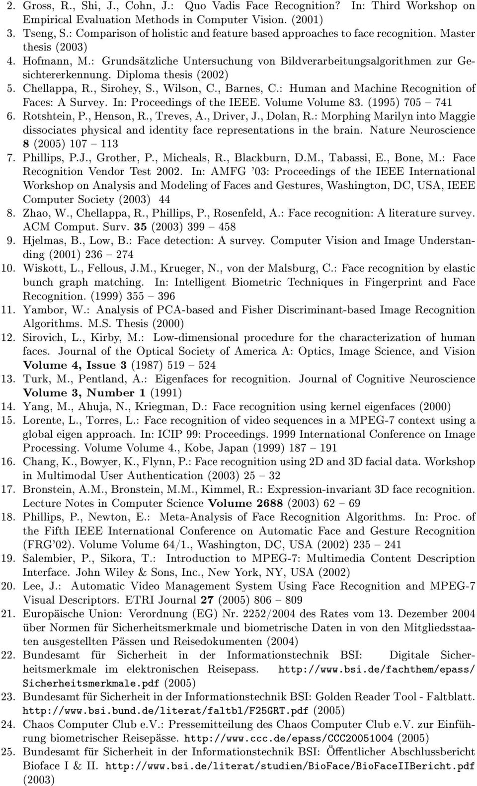 Diploma thesis (2002) 5. Chellappa, R., Sirohey, S., Wilson, C., Barnes, C.: Human and Machine Recognition of Faces: A Survey. In: Proceedings of the IEEE. Volume Volume 83. (1995) 705 741 6.