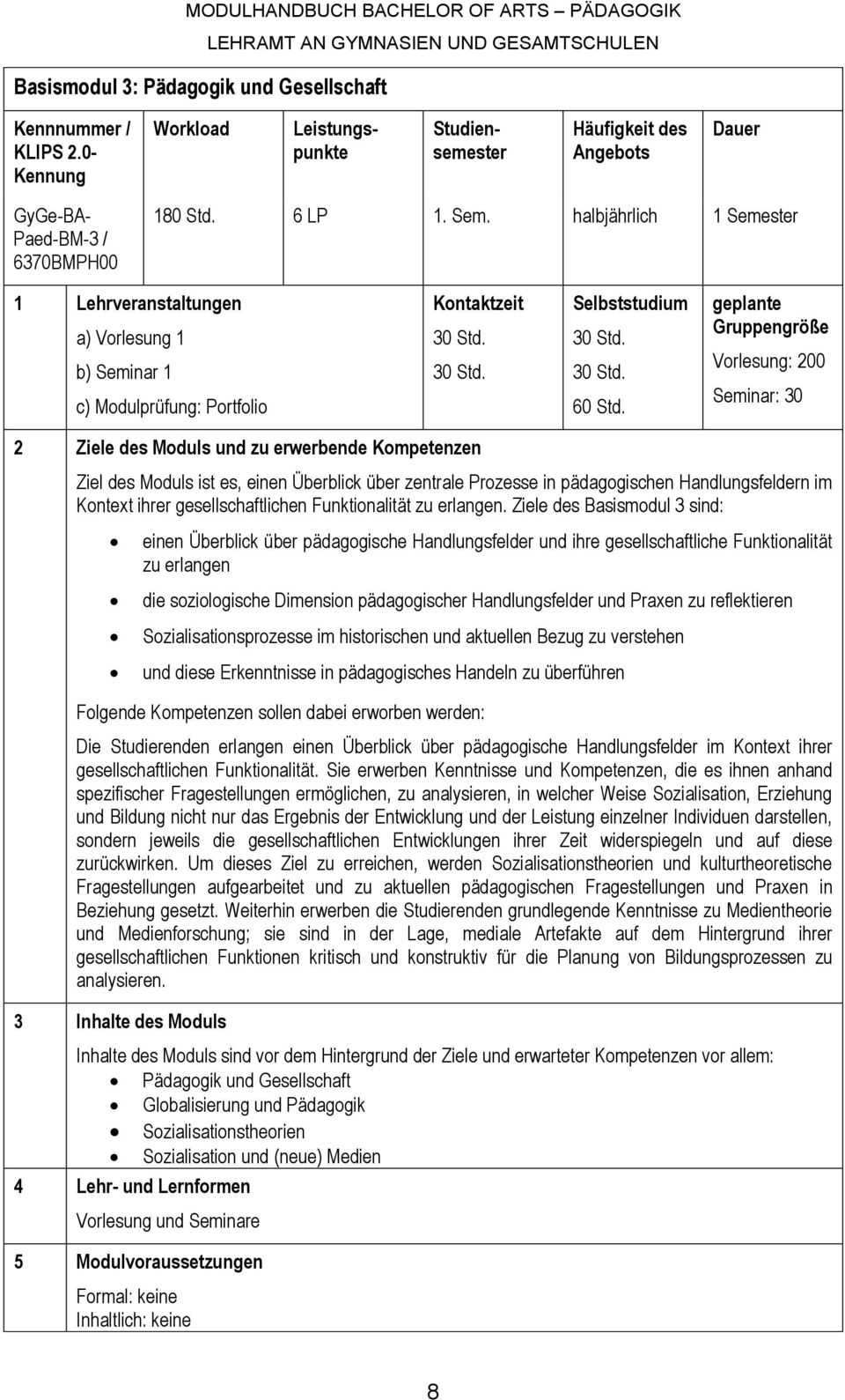 geplante Gruppengröße Vorlesung: 200 Seminar: 30 2 Ziele des Moduls und zu erwerbende Kompetenzen Ziel des Moduls ist es, einen Überblick über zentrale Prozesse in pädagogischen Handlungsfeldern im