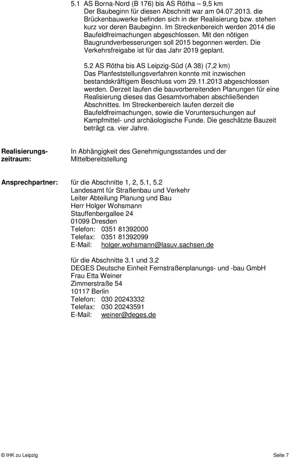 2 AS Rötha bis AS Leipzig-Süd (A 38) (7,2 km) Das Planfeststellungsverfahren konnte mit inzwischen bestandskräftigem Beschluss vom 29.11.2013 abgeschlossen werden.