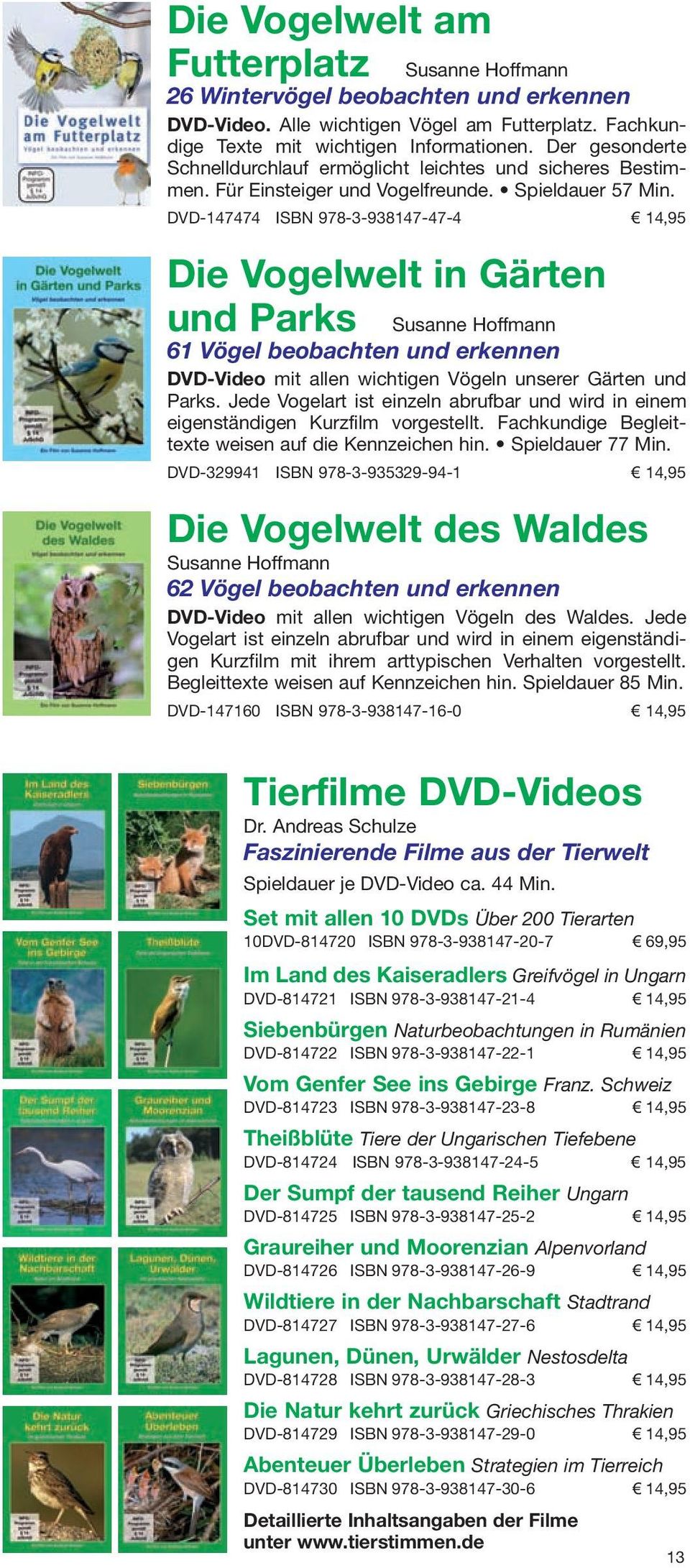 DVD-147474 ISBN 978-3-938147-47-4 14,95 Die Vogelwelt in Gärten und Parks Susanne Hoffmann 61 Vögel beobachten und erkennen DVD-Video mit allen wichtigen Vögeln unserer Gärten und Parks.