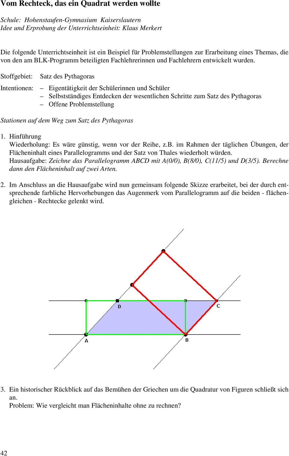 Stoffgebiet: Satz des Pythagoras Intentionen: Eigentätigkeit der Schülerinnen und Schüler Selbstständiges Entdecken der wesentlichen Schritte zum Satz des Pythagoras Offene Problemstellung Stationen