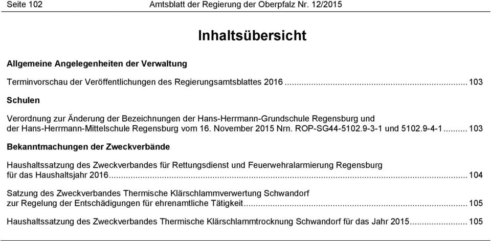 9-4-1... 103 Bekanntmachungen der Zweckverbände Haushaltssatzung des Zweckverbandes für Rettungsdienst und Feuerwehralarmierung Regensburg für das Haushaltsjahr 2016.