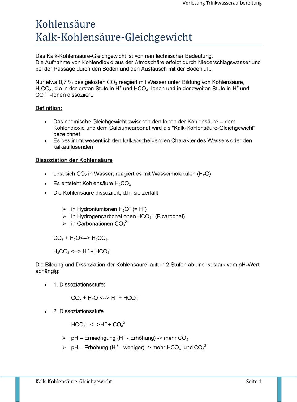 Nur etwa 0,7 % des gelösten CO 2 reagiert mit Wasser unter Bildung von, H 2 CO 3, die in der ersten Stufe in H + und HCO 3 Ionen und in der zweiten Stufe in H + und CO 3 Ionen dissoziiert.