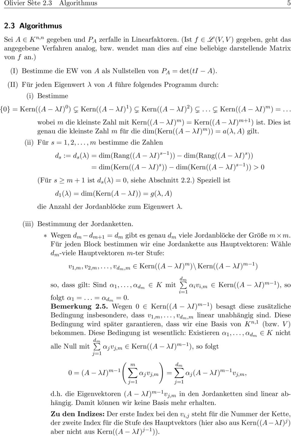 (II) Für jeden Eigenwert λ von A führe folgendes Programm durch: (i) Bestimme {0} = Kern((A λi) 0 ) Kern((A λi) 1 ) Kern((A λi) 2 )... Kern((A λi) m ) =.