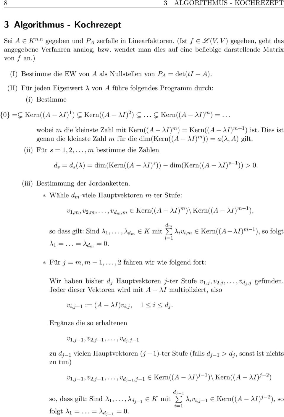 (II) Für jeden Eigenwert λ von A führe folgendes Programm durch: (i) Bestimme {0} = Kern((A λi) 1 ) Kern((A λi) 2 )... Kern((A λi) m ) =.