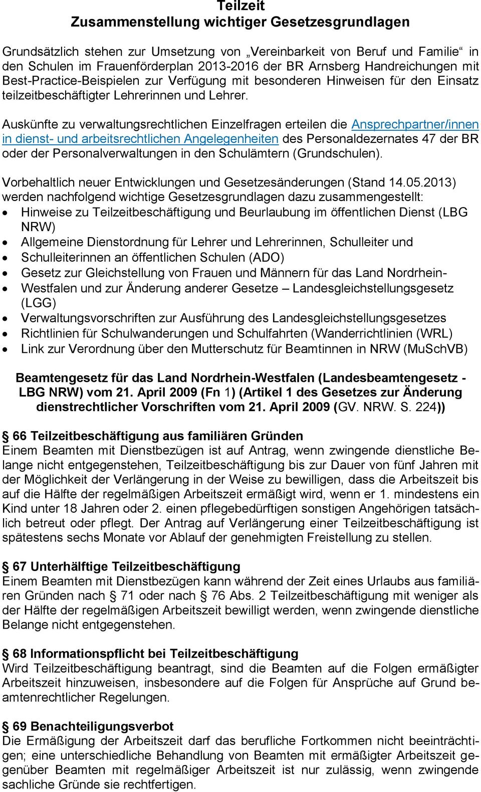 Auskünfte zu verwaltungsrechtlichen Einzelfragen erteilen die Ansprechpartner/innen in dienst- und arbeitsrechtlichen Angelegenheiten des Personaldezernates 47 der BR oder der Personalverwaltungen in