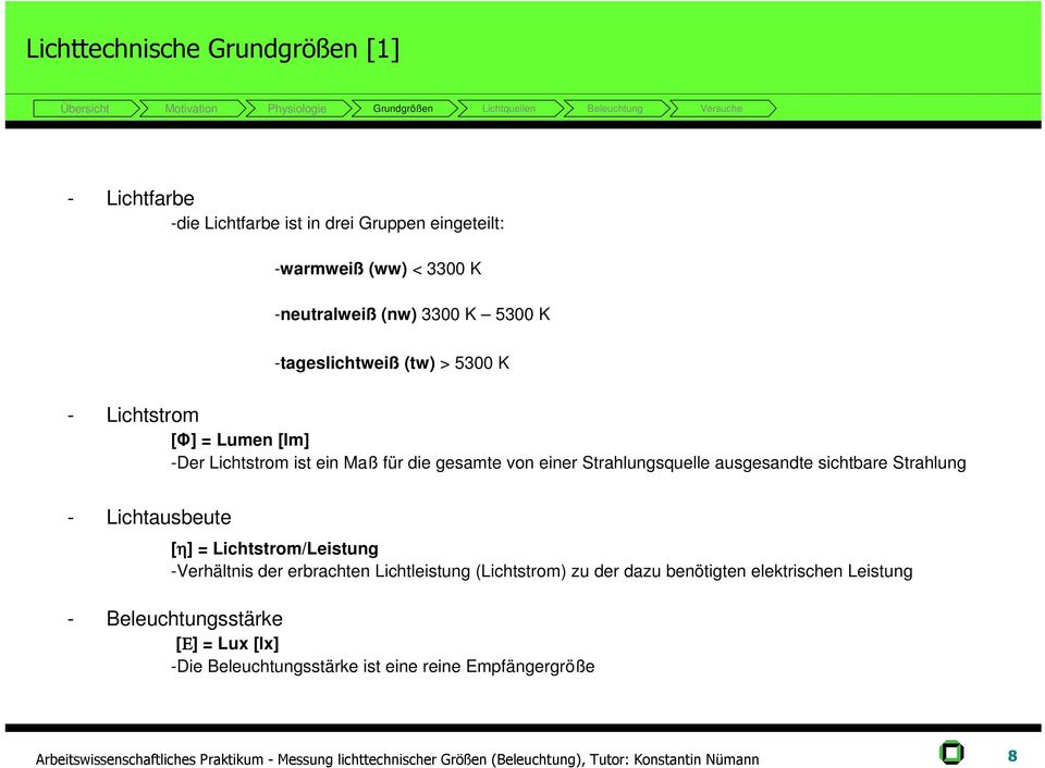 Strahlungsquelle ausgesandte sichtbare Strahlung - Lichtausbeute [η] = Lichtstrom/Leistung -Verhältnis der erbrachten Lichtleistung