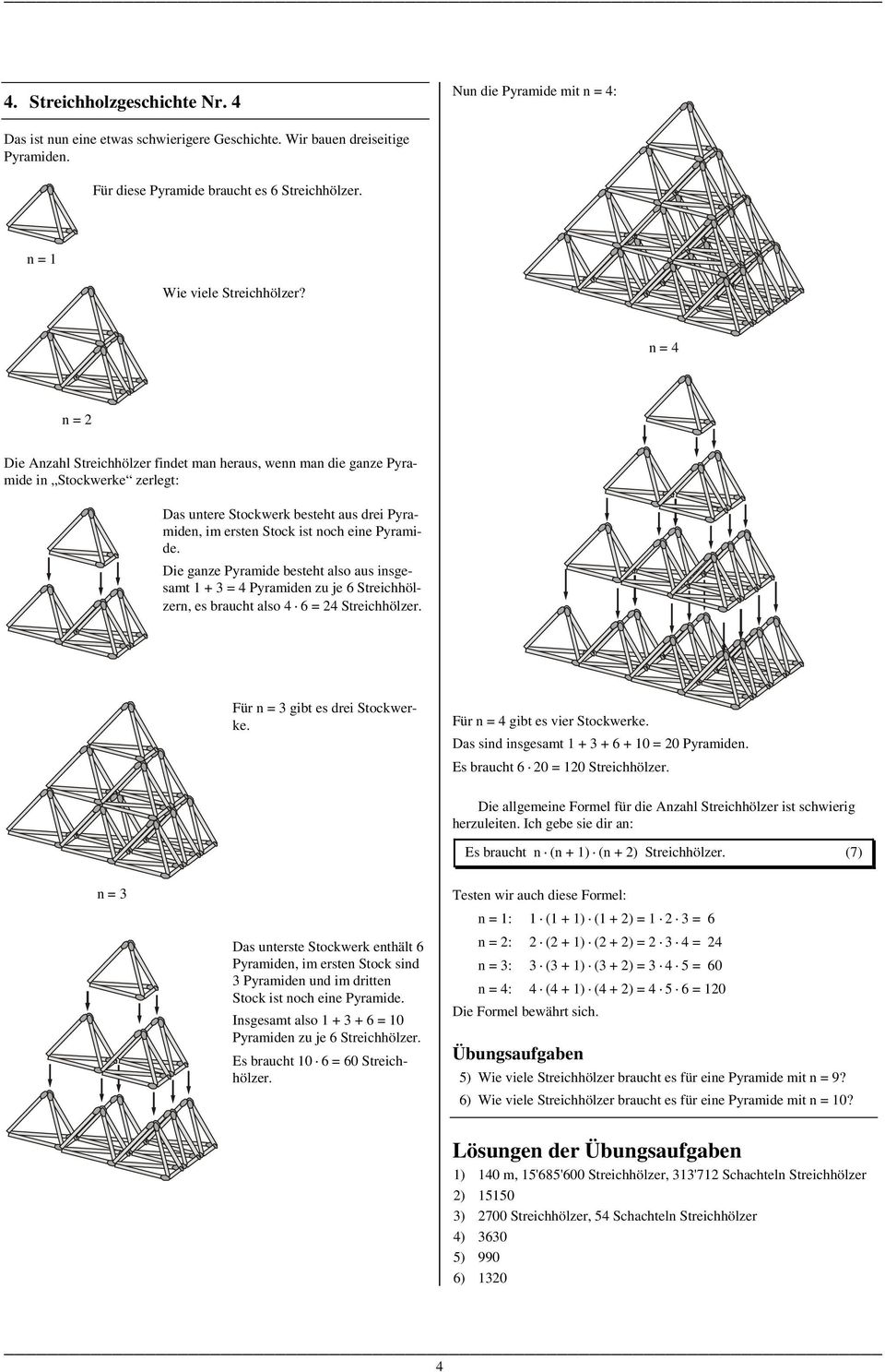 Die ganze Pyramide besteht also aus insgesamt 1 + 3 4 Pyramiden zu je 6 n, es braucht also 4 6 4. Für gibt es drei Stockwerke. Für gibt es vier Stockwerke.