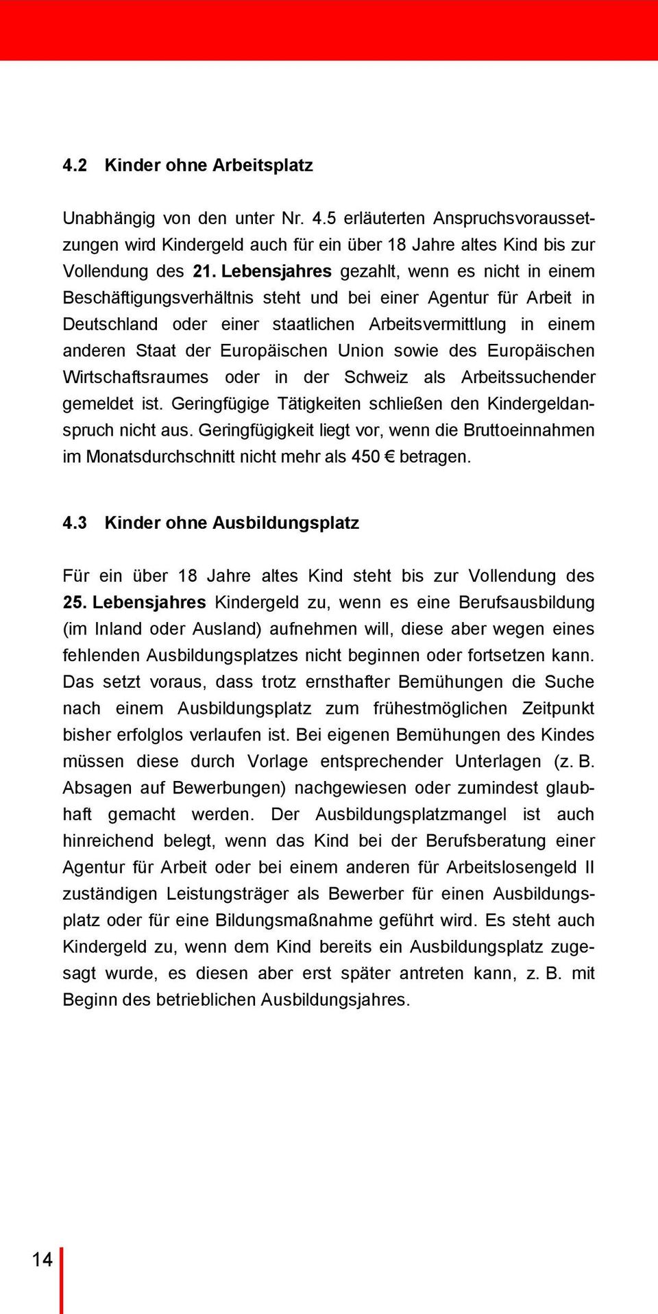 Europäischen Union sowie des Europäischen Wirtschaftsraumes oder in der Schweiz als Arbeitssuchender gemeldet ist. Geringfügige Tätigkeiten schließen den Kindergeldanspruch nicht aus.