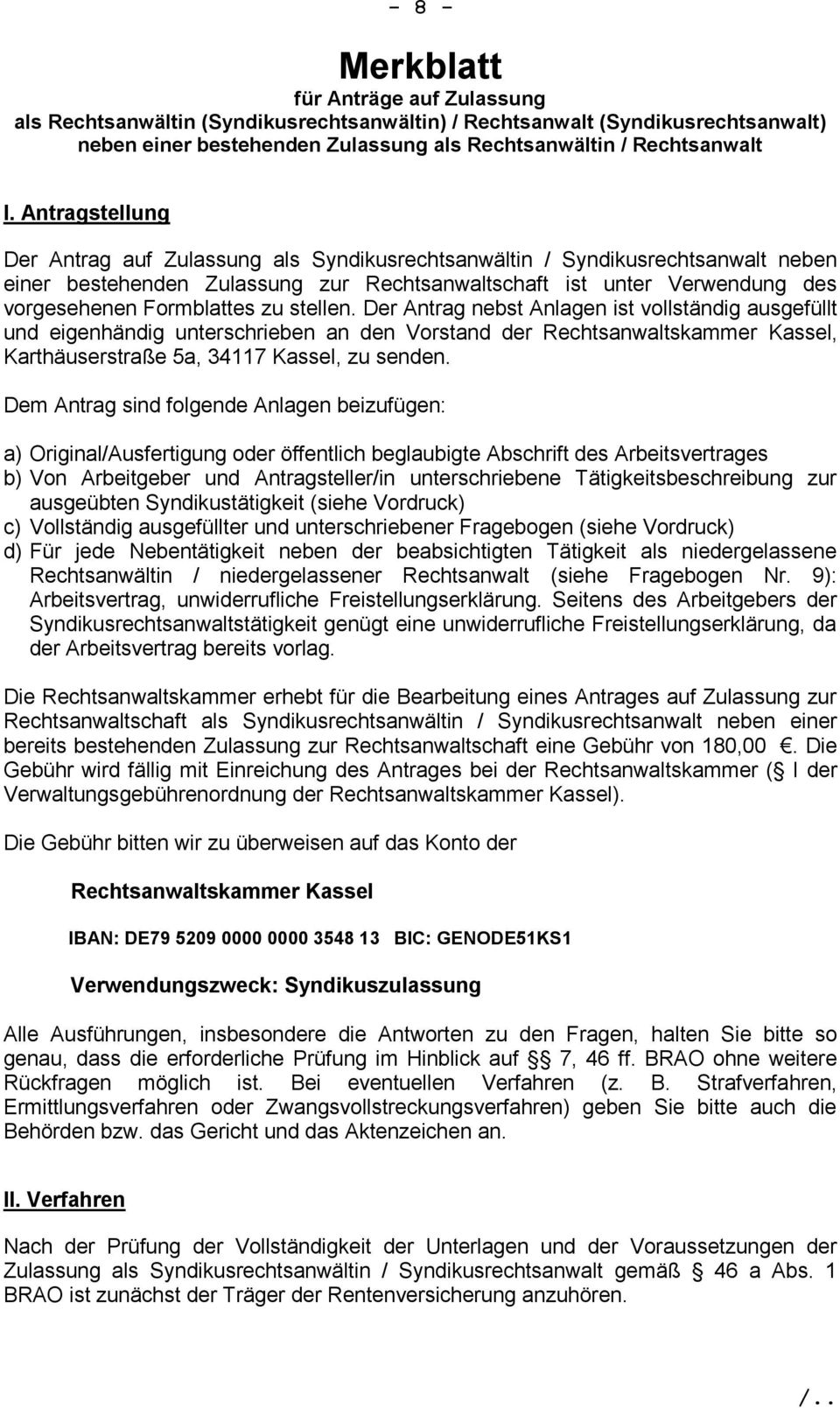 stellen. Der Antrag nebst Anlagen ist vollständig ausgefüllt und eigenhändig unterschrieben an den Vorstand der Rechtsanwaltskammer Kassel, Karthäuserstraße 5a, 34117 Kassel, zu senden.