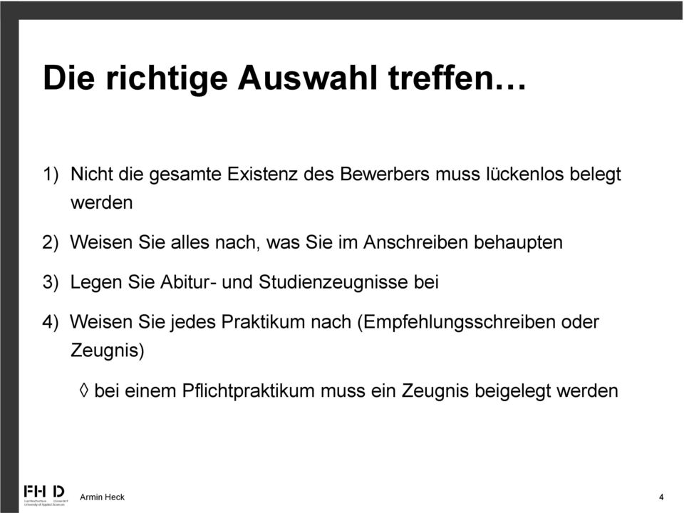 3) Legen Sie Abitur- und Studienzeugnisse bei 4) Weisen Sie jedes Praktikum nach