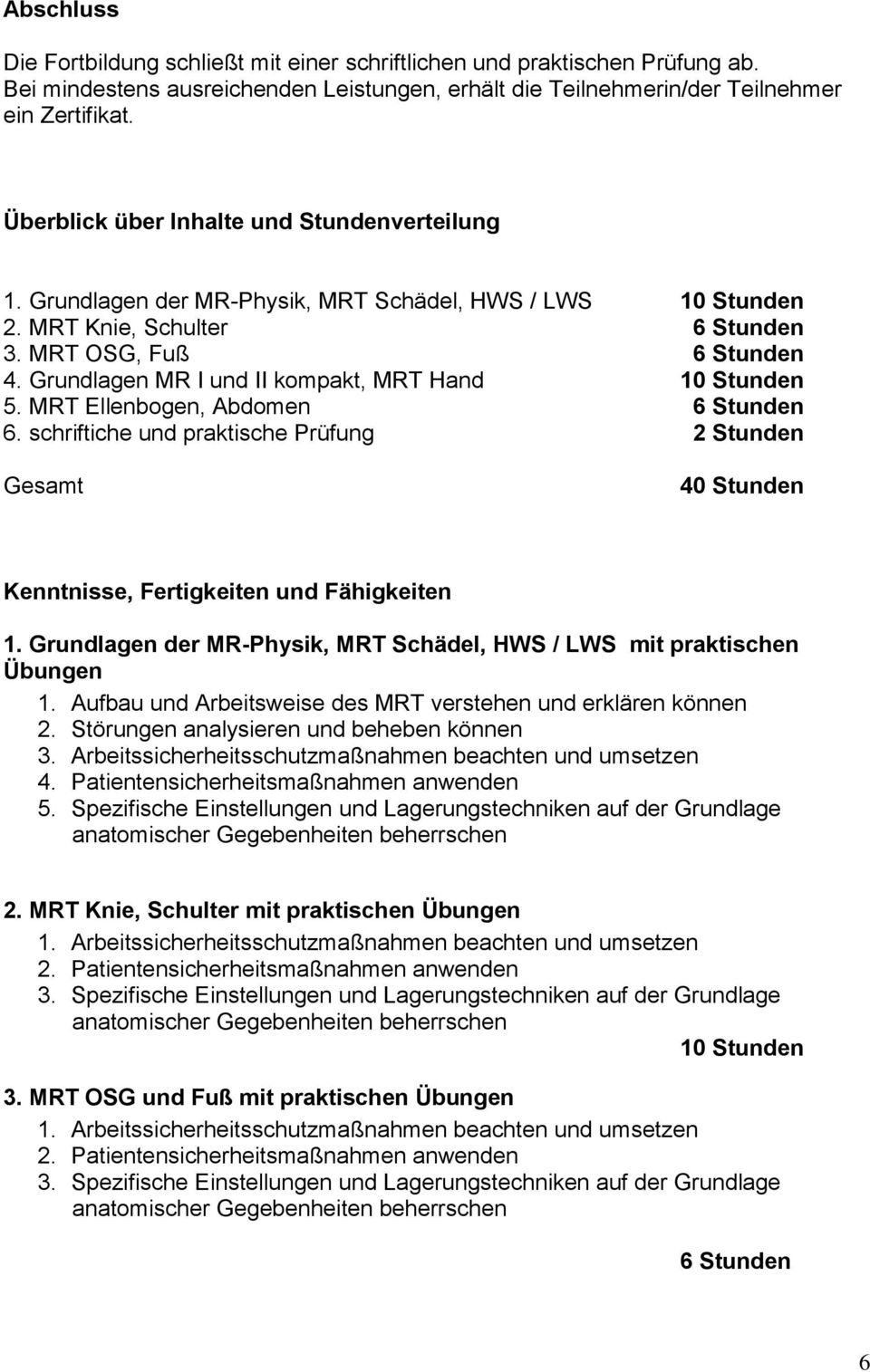 Grundlagen MR I und II kompakt, MRT Hand 10 Stunden 5. MRT Ellenbogen, Abdomen 6 Stunden 6. schriftiche und praktische Prüfung 2 Stunden Gesamt 40 Stunden Kenntnisse, Fertigkeiten und Fähigkeiten 1.