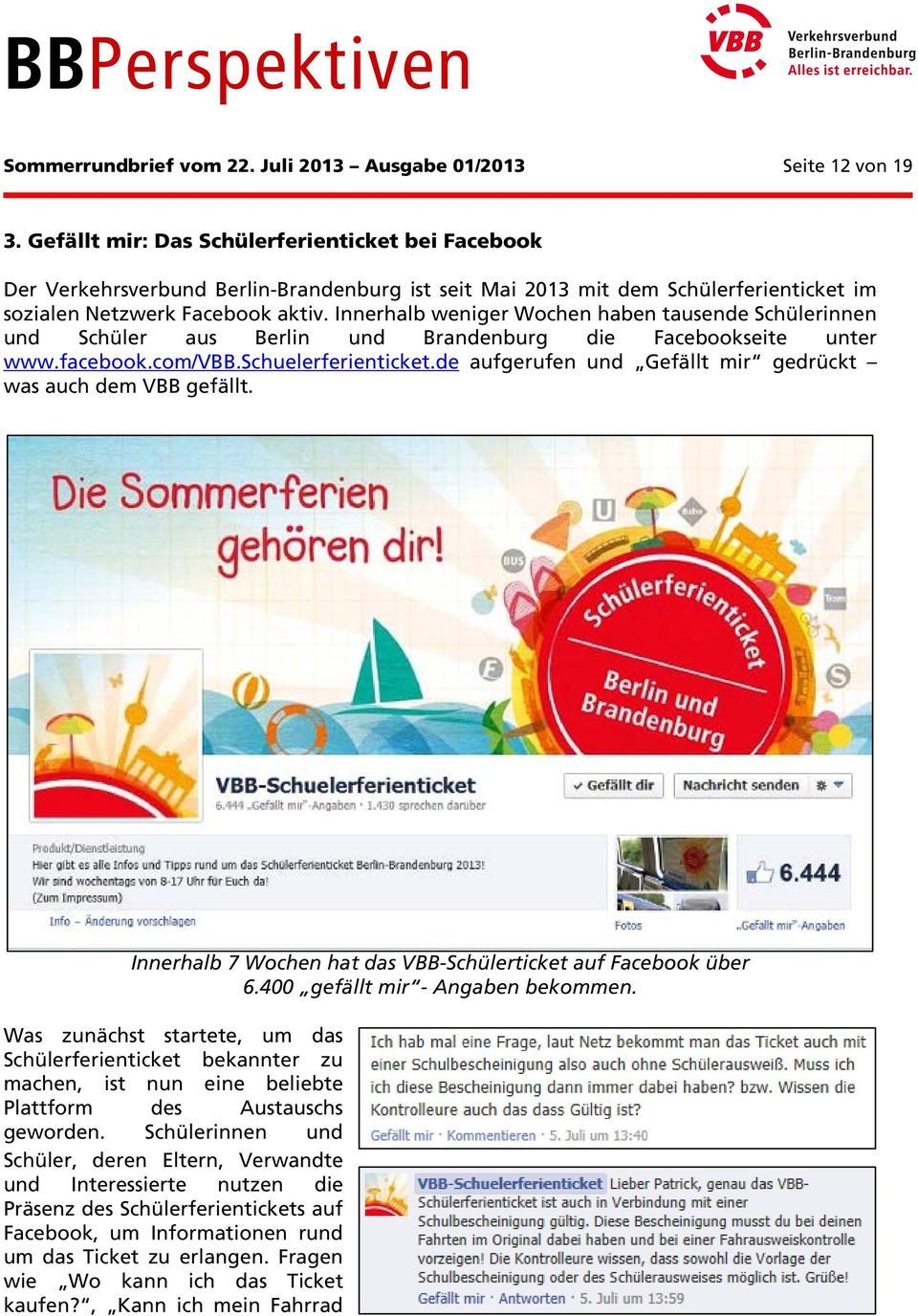 Innerhalb weniger Wochen haben tausende Schülerinnen und Schüler aus Berlin und Brandenburg die Facebookseite unter www.facebook.com/vbb.schuelerferienticket.