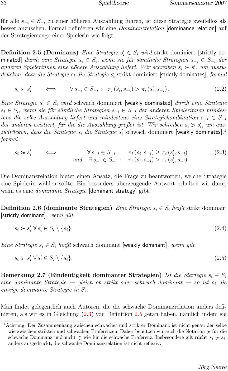 5 (Dominanz) Eine Strategie s i S i wird strikt dominiert [strictly dominated] durch eine Strategie s i S i, wenn sie für sämtliche Strategien s i S i der anderen Spielerinnen eine höhere Auszahlung
