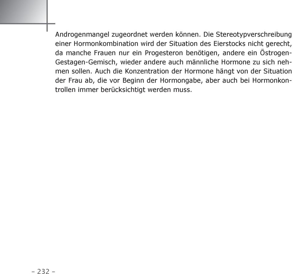 Frauen nur ein Progesteron benötigen, andere ein Östrogen- Gestagen-Gemisch, wieder andere auch männliche Hormone