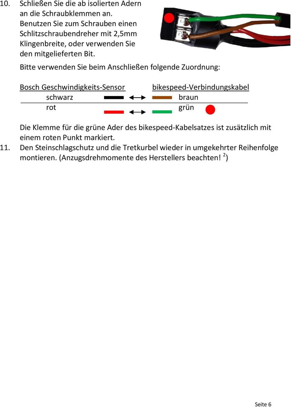 Bitte verwenden Sie beim Anschließen folgende Zuordnung: Bosch Geschwindigkeits-Sensor schwarz rot bikespeed-verbindungskabel braun grün Die