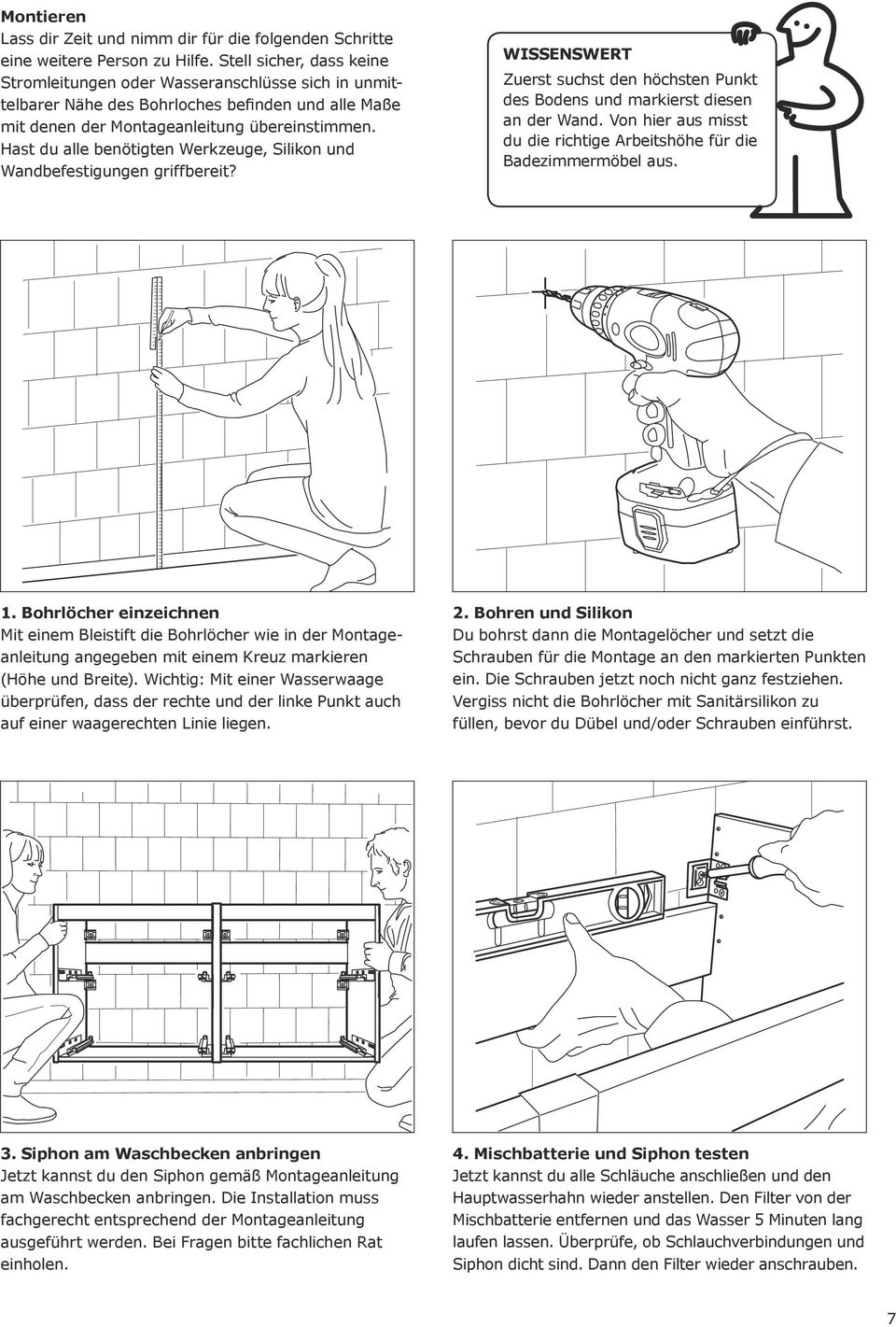 Hast du alle benötigten Werkzeuge, Silikon und Wandbefestigungen griffbereit? WISSENSWERT Zuerst suchst den höchsten Punkt des Bodens und markierst diesen an der Wand.