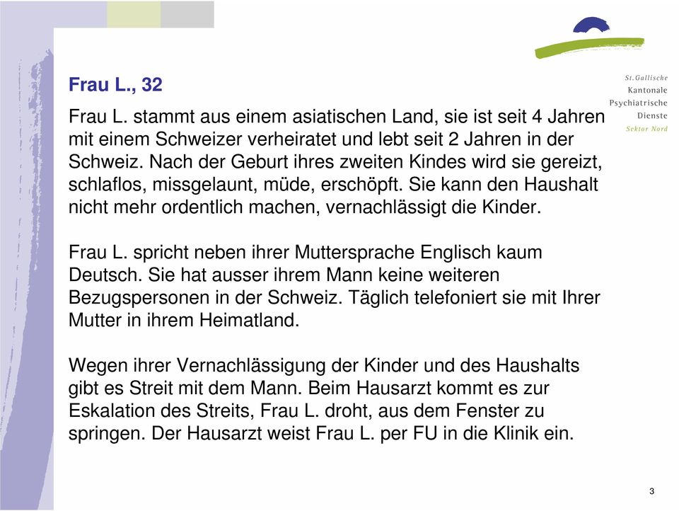 spricht neben ihrer Muttersprache Englisch kaum Deutsch. Sie hat ausser ihrem Mann keine weiteren Bezugspersonen in der Schweiz. Täglich telefoniert sie mit Ihrer Mutter in ihrem Heimatland.