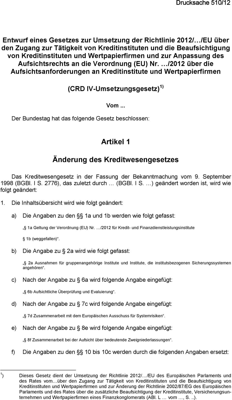 .. Der Bundestag hat das folgende Gesetz beschlossen: Artikel 1 Änderung des Kreditwesengesetzes Das Kreditwesengesetz in der Fassung der Bekanntmachung vom 9. September 1998 (BGBl. I S.