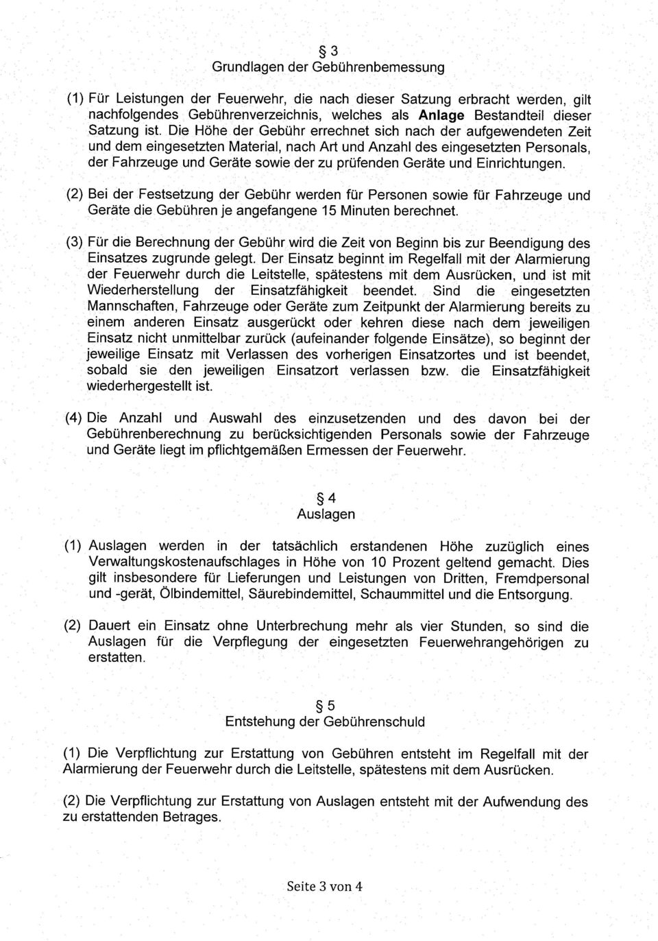 und Einrichtungen. (2) Bei der Festsetzung der Gebühr werden für Personen sowie für Fahrzeuge und Geräte die Gebühren je angefangene 15 Minuten berechnet.