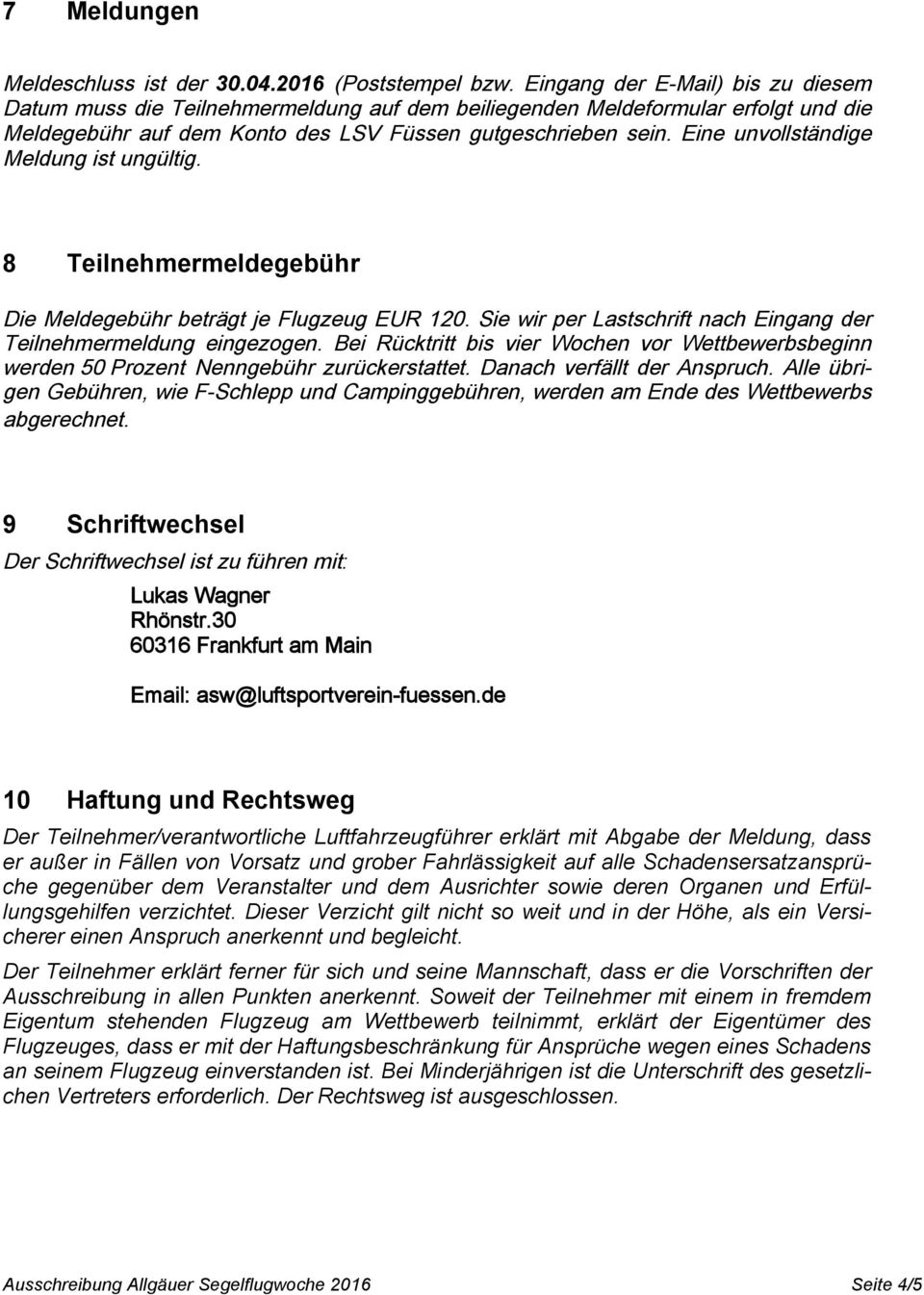 Eine unvollständige Meldung ist ungültig. 8 Teilnehmermeldegebühr Die Meldegebühr beträgt je Flugzeug EUR 120. Sie wir per Lastschrift nach Eingang der Teilnehmermeldung eingezogen.