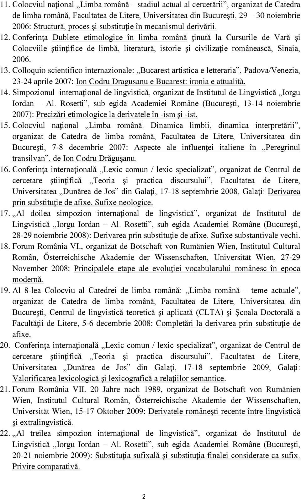 Conferinţa Dublete etimologice în limba română ţinută la Cursurile de Vară şi Colocviile ştiinţifice de limbă, literatură, istorie şi civilizaţie românească, Sinaia, 2006. 13.