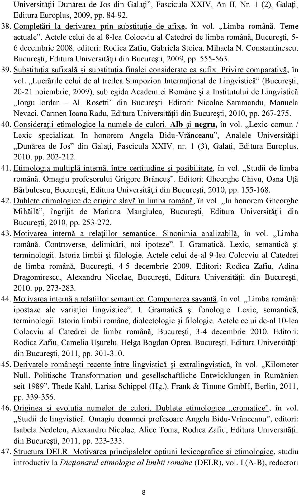 Constantinescu, Bucureşti, Editura Universităţii din Bucureşti, 2009, pp. 555-563. 39. Substituţia sufixală şi substituţia finalei considerate ca sufix. Privire comparativă, în vol.