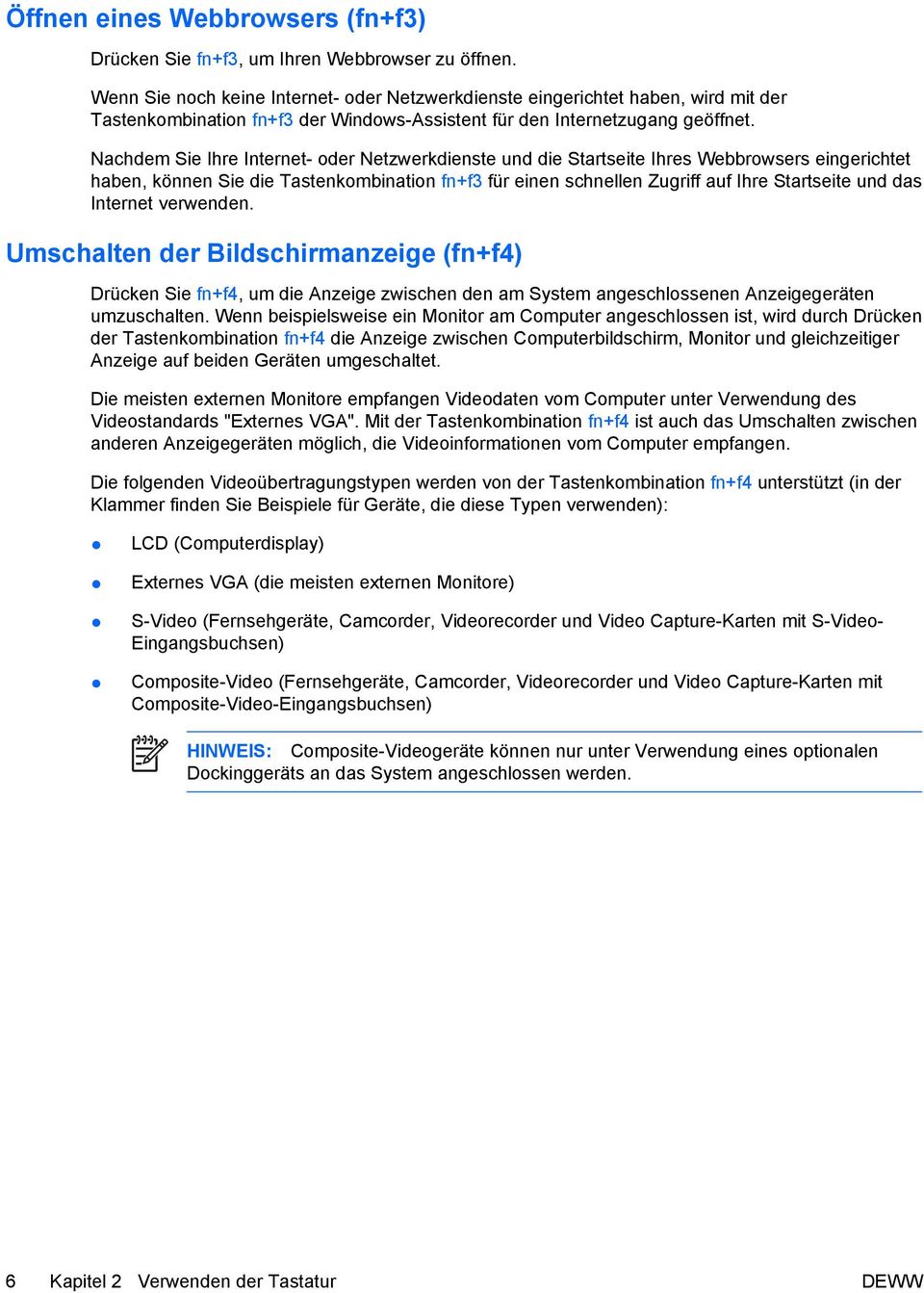 Nachdem Sie Ihre Internet- oder Netzwerkdienste und die Startseite Ihres Webbrowsers eingerichtet haben, können Sie die Tastenkombination fn+f3 für einen schnellen Zugriff auf Ihre Startseite und das