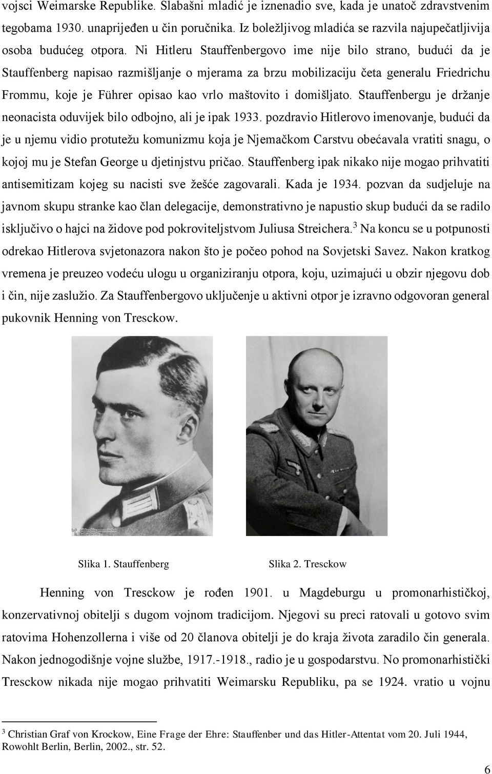 Ni Hitleru Stauffenbergovo ime nije bilo strano, budući da je Stauffenberg napisao razmišljanje o mjerama za brzu mobilizaciju četa generalu Friedrichu Frommu, koje je Führer opisao kao vrlo