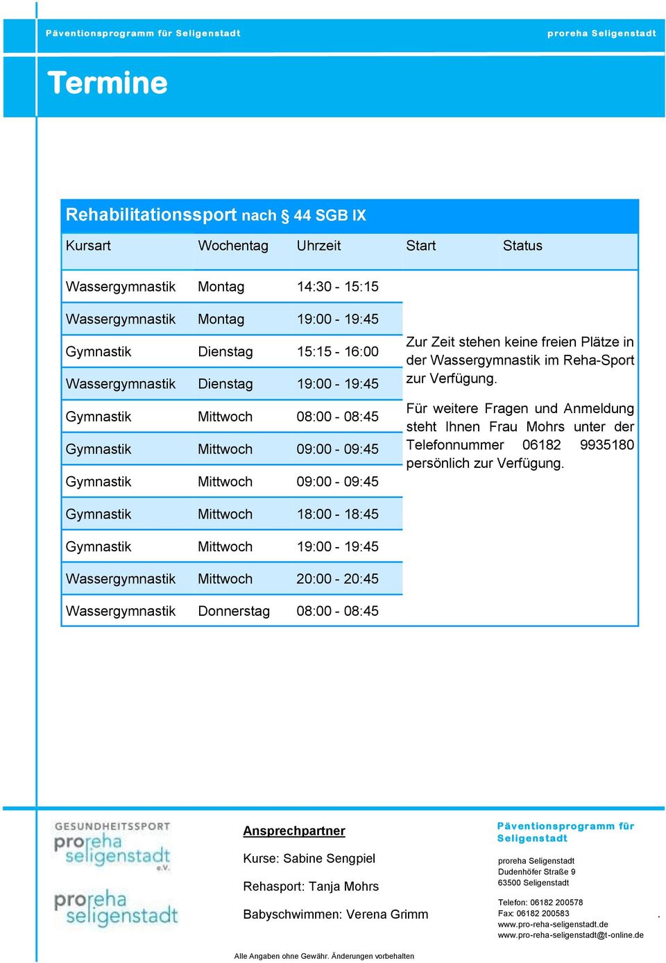 keine freien Plätze in der Wassergymnastik im Reha-Sport Für weitere Fragen und Anmeldung steht Ihnen Frau Mohrs unter der Telefonnummer 06182