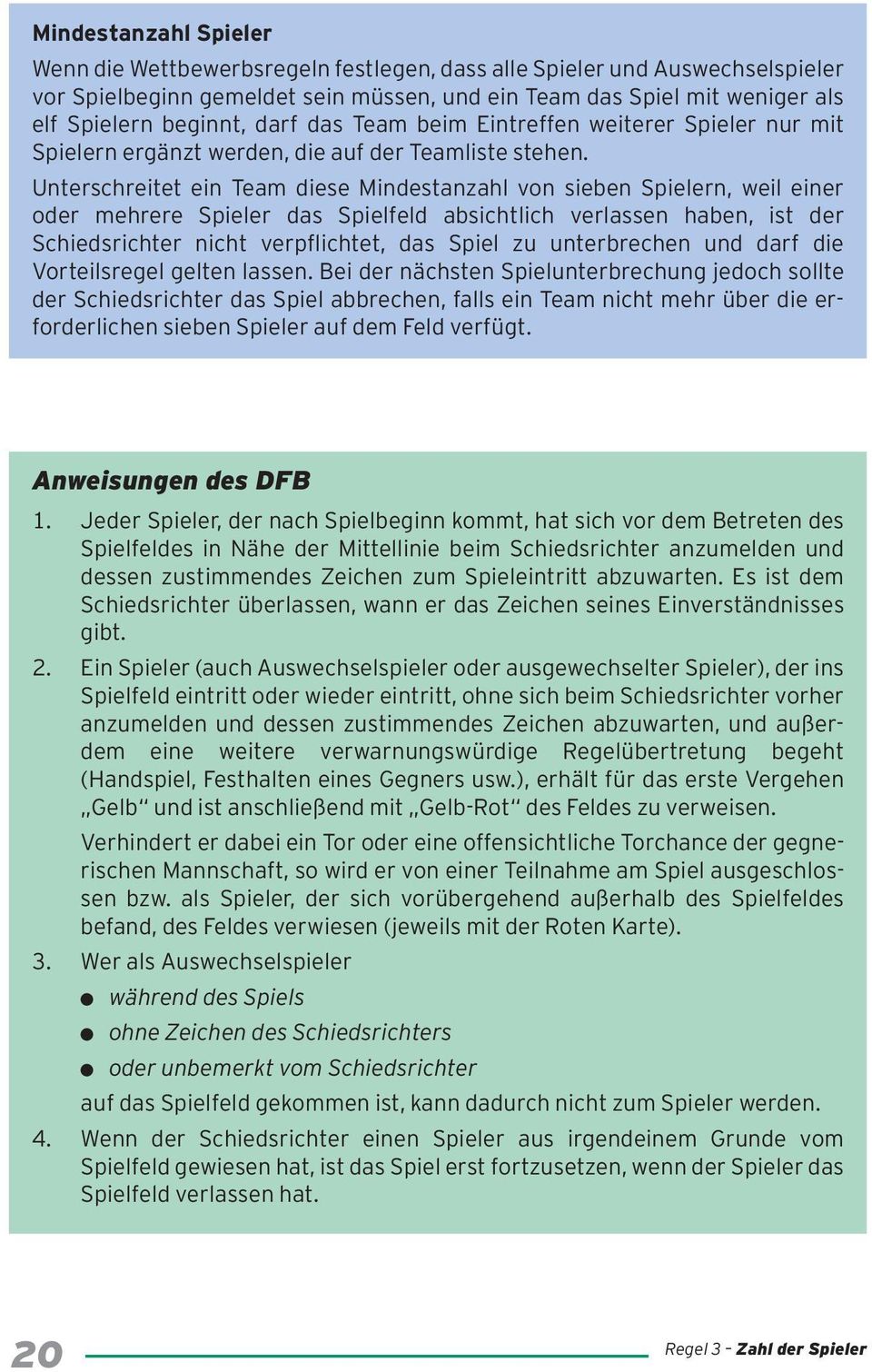 Unterschreitet ein Team diese Mindestanzahl von sieben Spielern, weil einer oder mehrere Spieler das Spielfeld absichtlich verlassen haben, ist der Schiedsrichter nicht verpflichtet, das Spiel zu