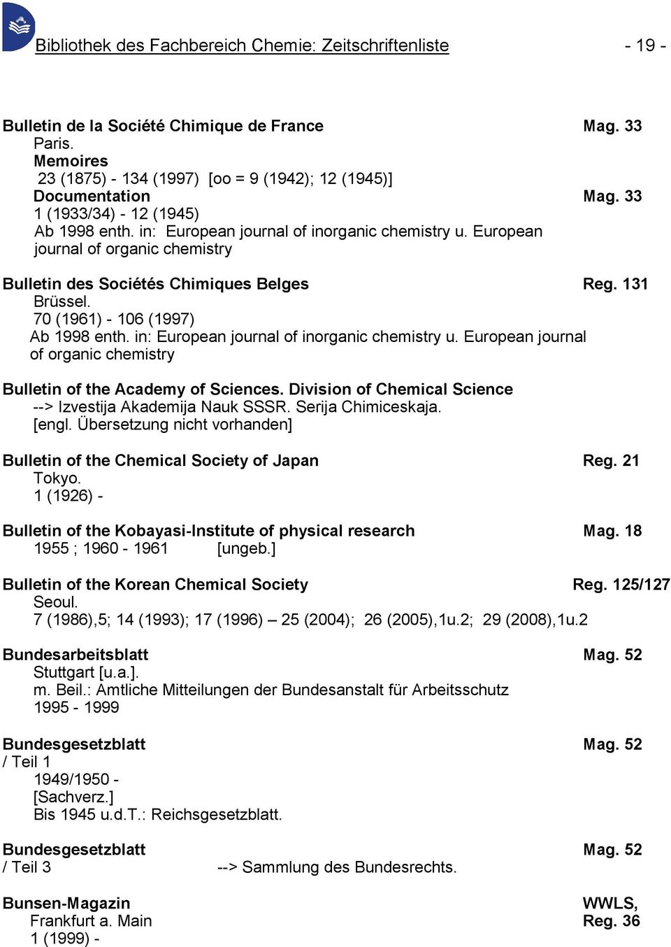 70 (1961) - 106 (1997) Ab 1998 enth. in: European journal of inorganic chemistry u. European journal of organic chemistry Bulletin of the Academy of Sciences.