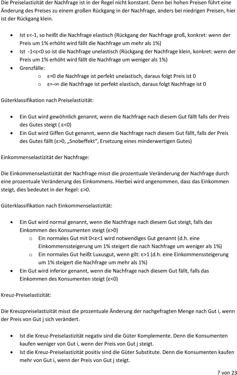 Ist ε<-1, so heißt die Nachfrage elastisch (Rückgang der Nachfrage groß, konkret: wenn der Preis um 1% erhöht wird fällt die Nachfrage um mehr als 1%) Ist -1<ε<0 so ist die Nachfrage unelastisch