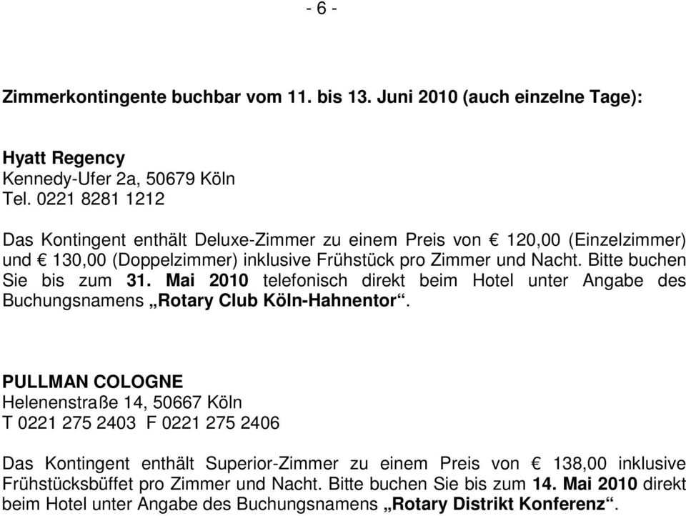 Bitte buchen Sie bis zum 31. Mai 2010 telefonisch direkt beim Hotel unter Angabe des Buchungsnamens Rotary Club Köln-Hahnentor.