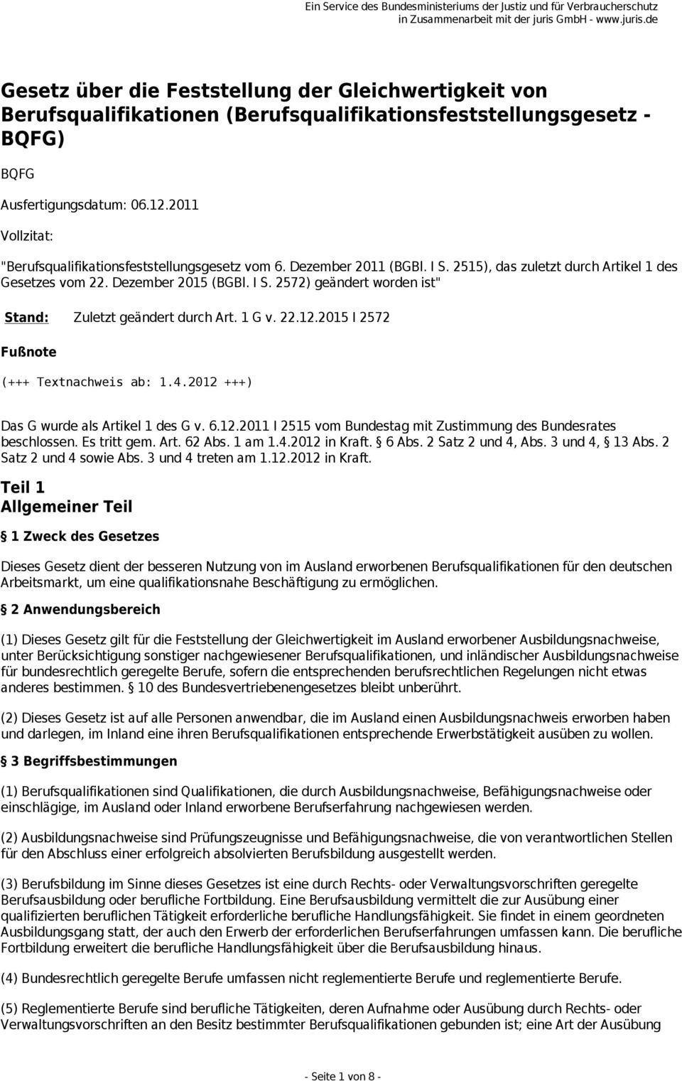 1 G v. 22.12.2015 I 2572 Fußnote (+++ Textnachweis ab: 1.4.2012 +++) Das G wurde als Artikel 1 des G v. 6.12.2011 I 2515 vom Bundestag mit Zustimmung des Bundesrates beschlossen. Es tritt gem. Art. 62 Abs.