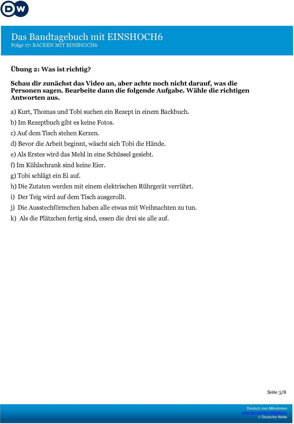 d) Bevor die Arbeit beginnt, wäscht sich Tobi die Hände. e) Als Erstes wird das Mehl in eine Schüssel gesiebt. f) Im Kühlschrank sind keine Eier. g) Tobi schlägt ein Ei auf.