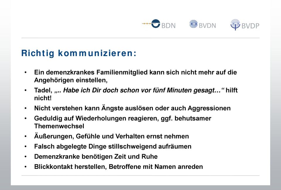 Nicht verstehen kann Ängste auslösen oder auch Aggressionen Geduldig auf Wiederholungen reagieren, ggf.