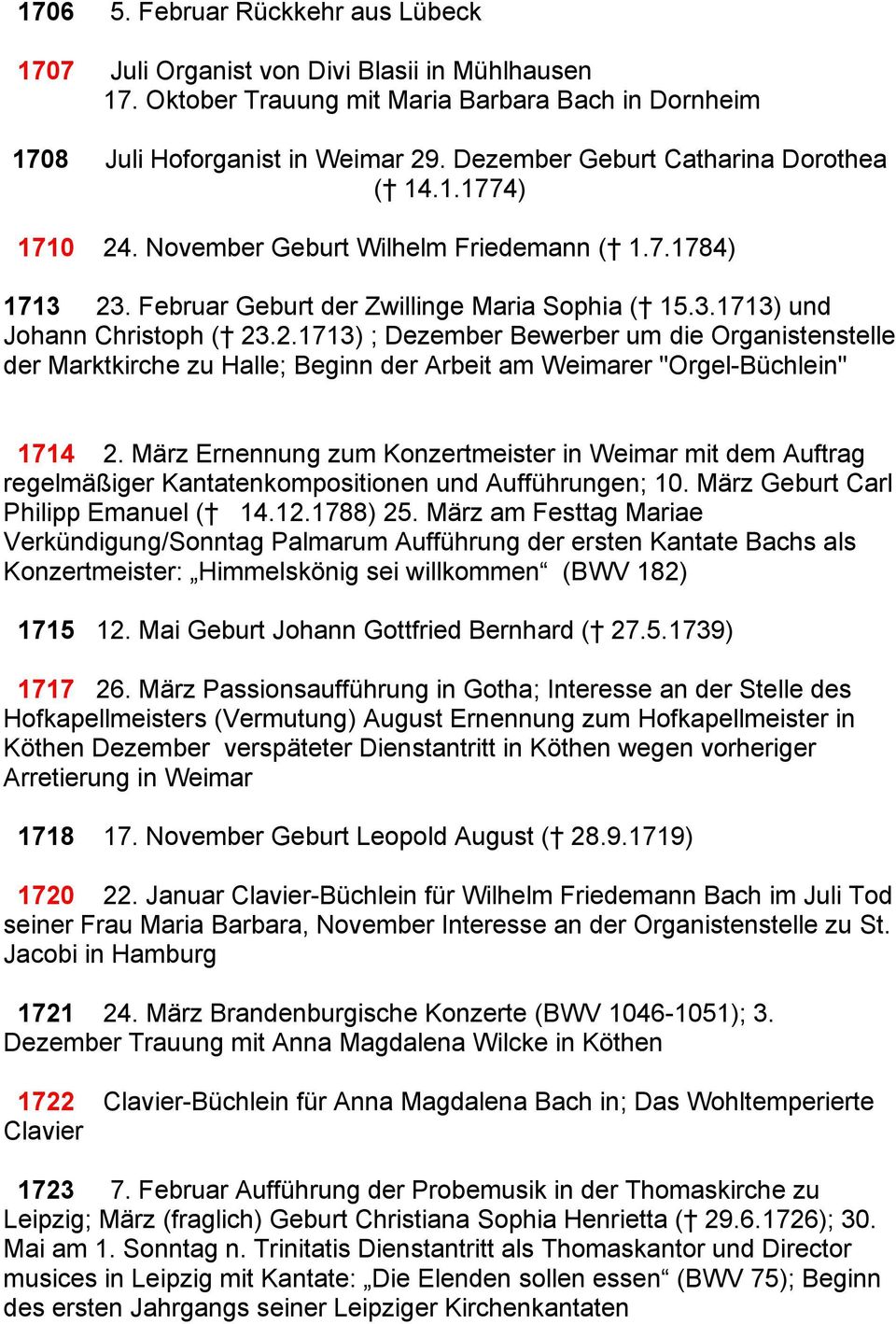 März Ernennung zum Konzertmeister in Weimar mit dem Auftrag regelmäßiger Kantatenkompositionen und Aufführungen; 10. März Geburt Carl Philipp Emanuel ( 14.12.1788) 25.