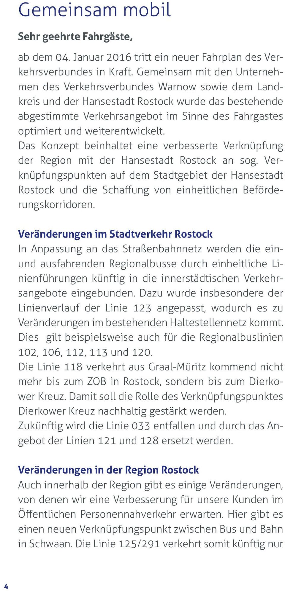 weiterentwickelt. Das Konzept beinhaltet eine verbesserte Verknüpfung der Region mit der Hansestadt Rostock an sog.
