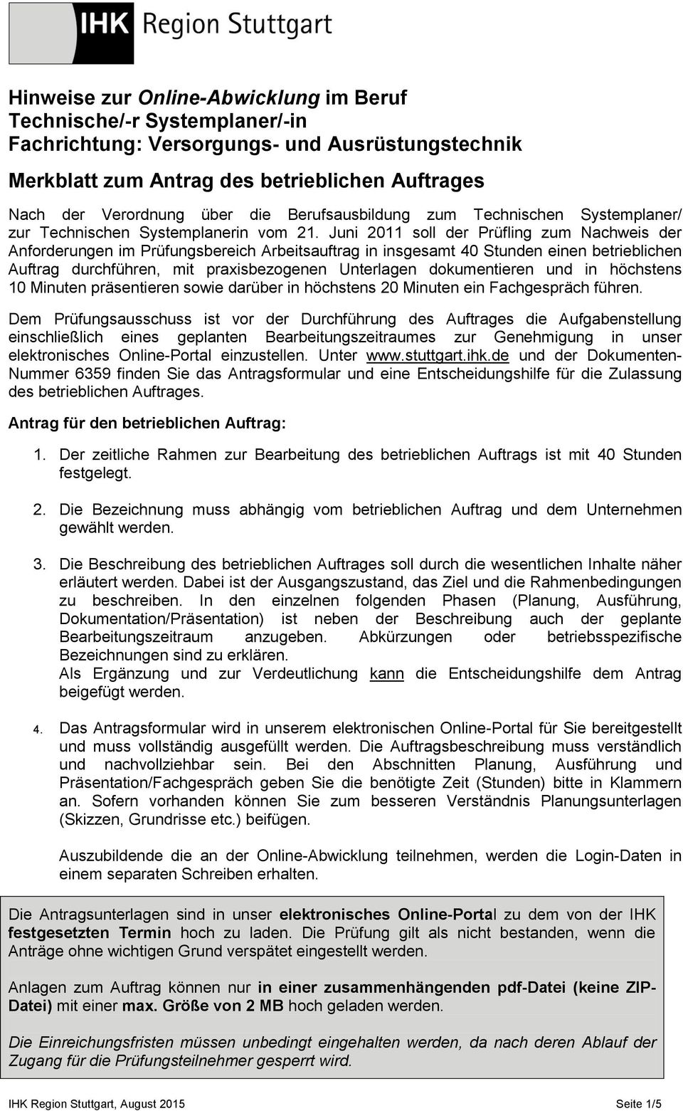 Juni 2011 soll der Prüfling zum Nachweis der Anforderungen im Prüfungsbereich Arbeitsauftrag in insgesamt 40 Stunden einen betrieblichen Auftrag durchführen, mit praxisbezogenen Unterlagen