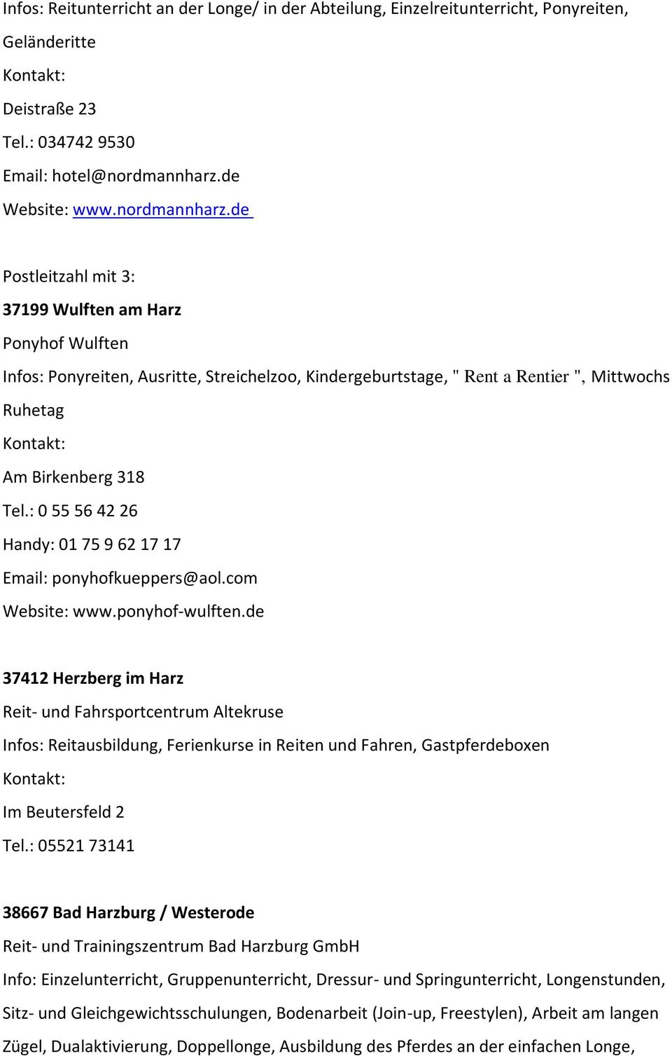de Postleitzahl mit 3: 37199 Wulften am Harz Ponyhof Wulften Infos: Ponyreiten, Ausritte, Streichelzoo, Kindergeburtstage, " Rent a Rentier ", Mittwochs Ruhetag Am Birkenberg 318 Tel.