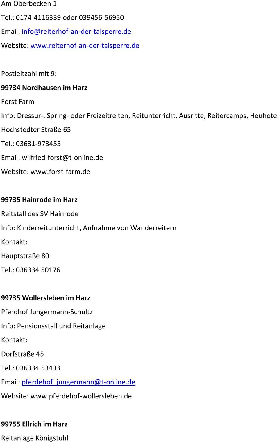 de Postleitzahl mit 9: 99734 Nordhausen im Harz Forst Farm Info: Dressur-, Spring- oder Freizeitreiten, Reitunterricht, Ausritte, Reitercamps, Heuhotel Hochstedter Straße 65 Tel.