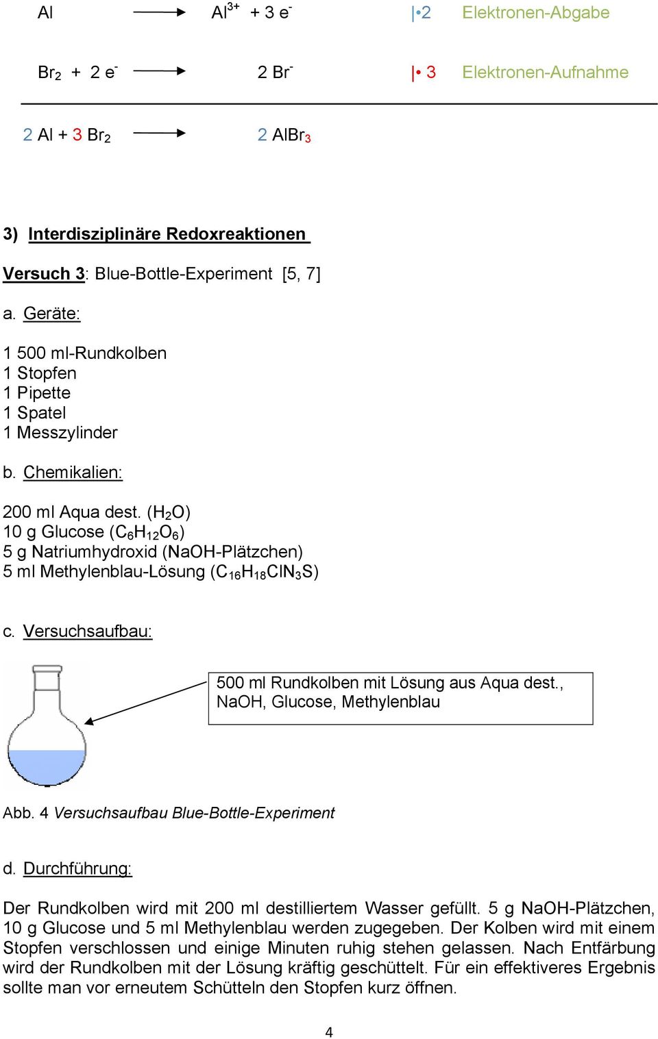 (H 2 O) 10 g Glucose (C 6 H 12 O 6 ) 5 g atriumhydroxid (aoh-plätzchen) 5 ml Methylenblau-Lösung (C 16 H 18 Cl 3 S) c. Versuchsaufbau: 500 ml Rundkolben mit Lösung aus Aqua dest.